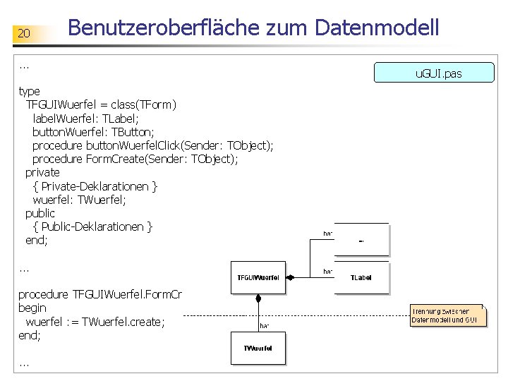 20 Benutzeroberfläche zum Datenmodell . . . type TFGUIWuerfel = class(TForm) label. Wuerfel: TLabel;