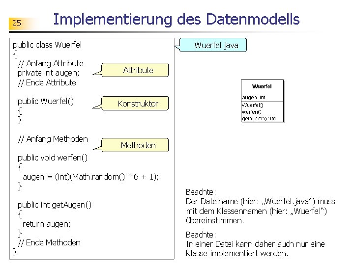 25 Implementierung des Datenmodells public class Wuerfel { // Anfang Attribute private int augen;