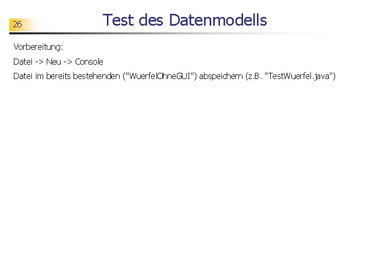 26 Test des Datenmodells Vorbereitung: Datei -> Neu -> Console Datei im bereits bestehenden