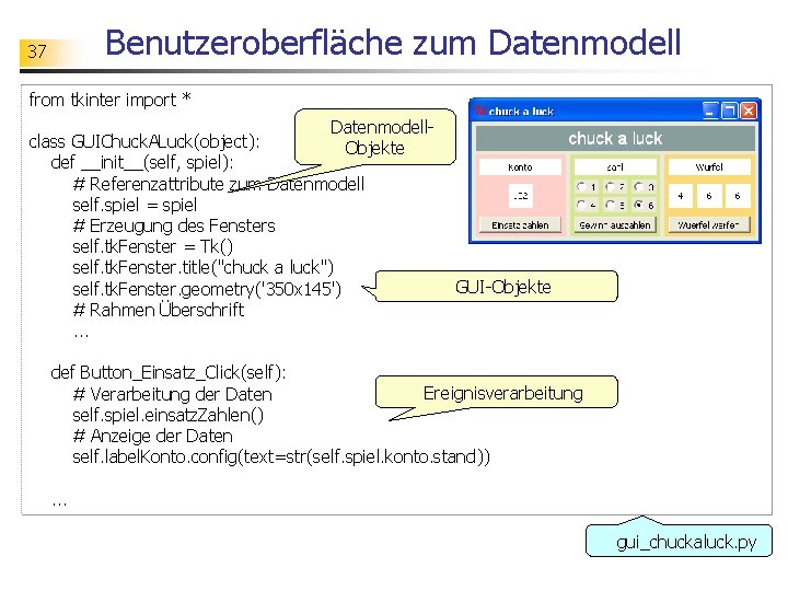 Benutzeroberfläche zum Datenmodell 37 from tkinter import * Datenmodellclass GUIChuck. ALuck(object): Objekte def __init__(self,