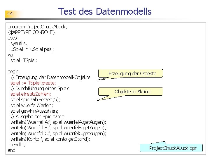 44 Test des Datenmodells program Project. Chuck. ALuck; {$APPTYPE CONSOLE} uses sysutils, u. Spiel