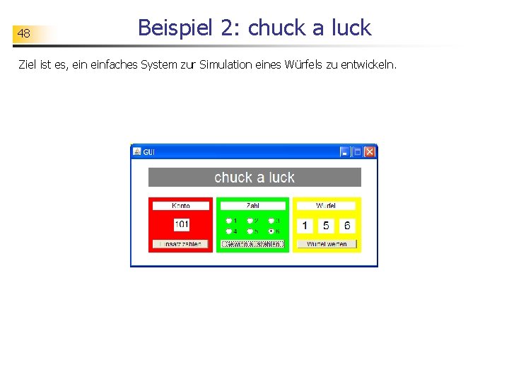 48 Beispiel 2: chuck a luck Ziel ist es, einfaches System zur Simulation eines