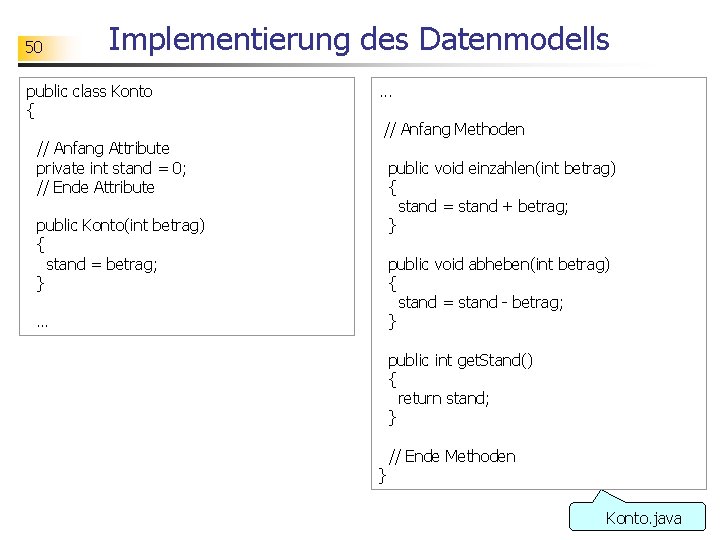 50 Implementierung des Datenmodells public class Konto { // Anfang Attribute private int stand