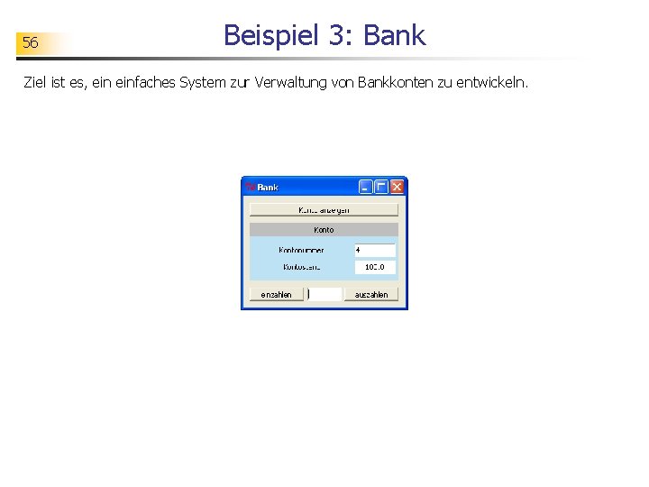 56 Beispiel 3: Bank Ziel ist es, einfaches System zur Verwaltung von Bankkonten zu