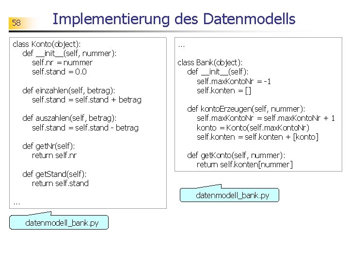 58 Implementierung des Datenmodells class Konto(object): def __init__(self, nummer): self. nr = nummer self.