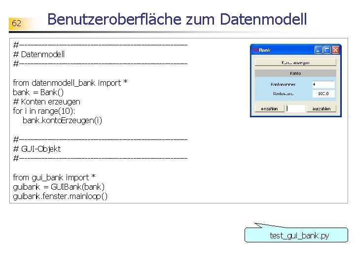 62 Benutzeroberfläche zum Datenmodell #-----------------------------# Datenmodell #-----------------------------from datenmodell_bank import * bank = Bank() #