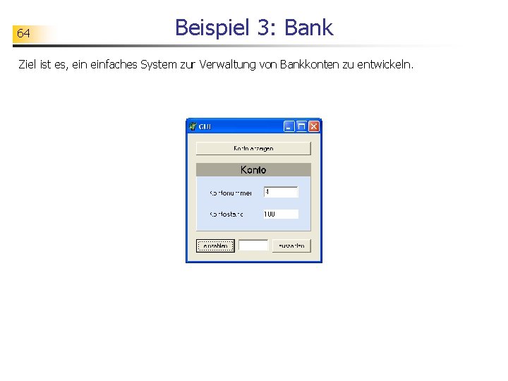 64 Beispiel 3: Bank Ziel ist es, einfaches System zur Verwaltung von Bankkonten zu