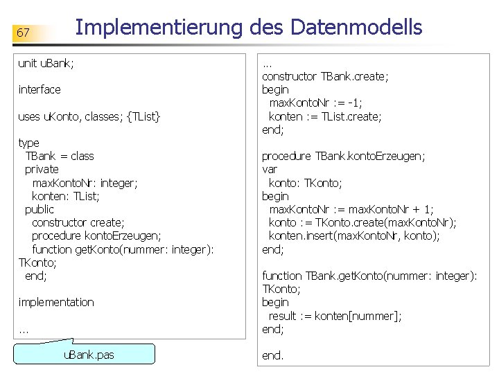 Implementierung des Datenmodells 67 unit u. Bank; interface uses u. Konto, classes; {TList} type