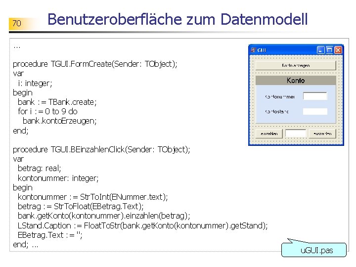 70 Benutzeroberfläche zum Datenmodell . . . procedure TGUI. Form. Create(Sender: TObject); var i: