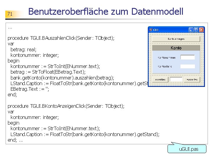 71 Benutzeroberfläche zum Datenmodell . . . procedure TGUI. BAuszahlen. Click(Sender: TObject); var betrag: