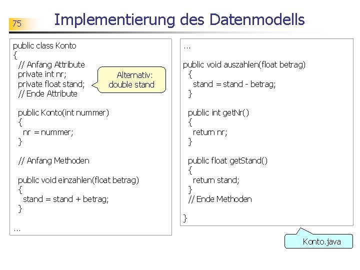 75 Implementierung des Datenmodells public class Konto { // Anfang Attribute private int nr;