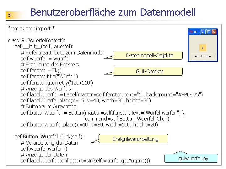 8 Benutzeroberfläche zum Datenmodell from tkinter import * class GUIWuerfel(object): def __init__(self, wuerfel): #