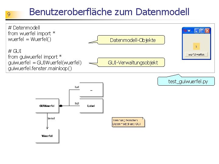9 Benutzeroberfläche zum Datenmodell # Datenmodell from wuerfel import * wuerfel = Wuerfel() #