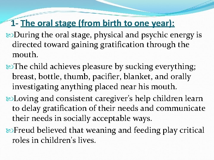 1 - The oral stage (from birth to one year): During the oral stage,