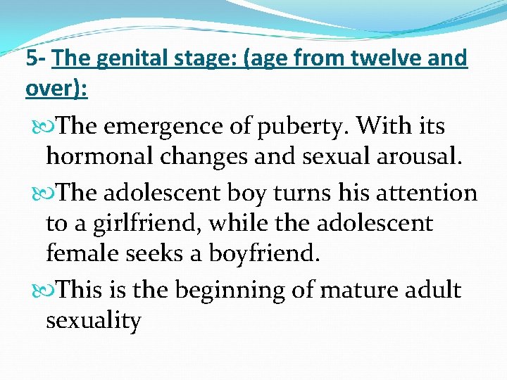 5 - The genital stage: (age from twelve and over): The emergence of puberty. 5 - The genital stage: (age from twelve and over): The emergence of puberty.