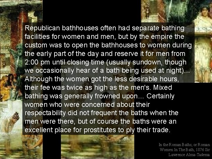 Republican bathhouses often had separate bathing facilities for women and men, but by the