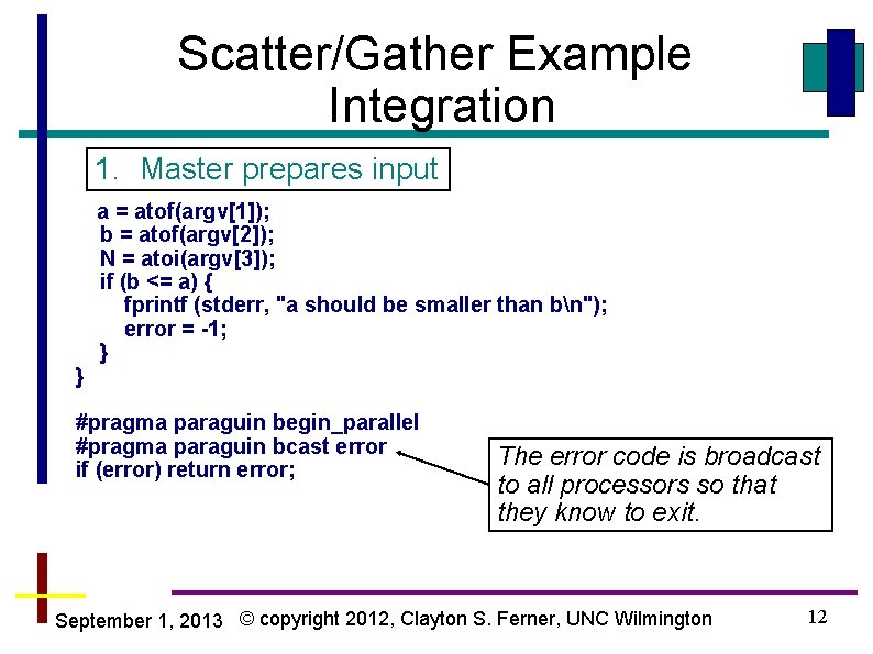 Scatter/Gather Example Integration 1. Master prepares input } a = atof(argv[1]); b = atof(argv[2]);