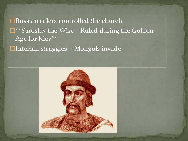 �Russian rulers controlled the church �**Yaroslav the Wise—Ruled during the Golden Age for Kiev**