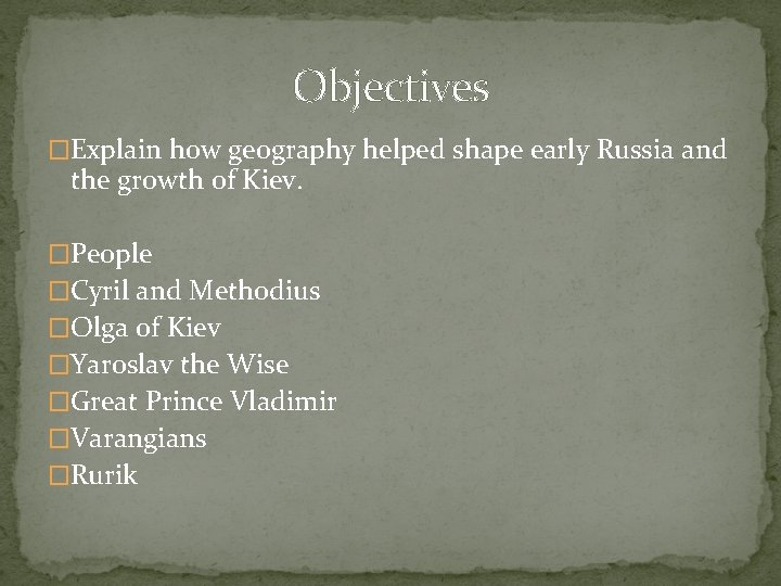 Objectives �Explain how geography helped shape early Russia and the growth of Kiev. �People