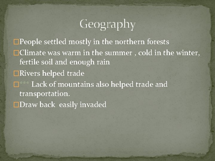 Geography �People settled mostly in the northern forests �Climate was warm in the summer