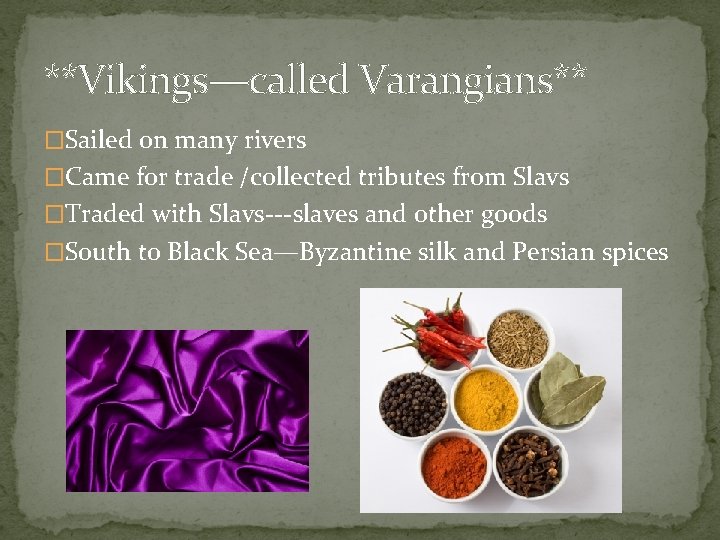 **Vikings—called Varangians** �Sailed on many rivers �Came for trade /collected tributes from Slavs �Traded