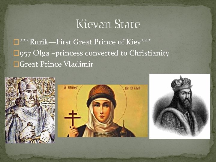 Kievan State �***Rurik—First Great Prince of Kiev*** � 957 Olga –princess converted to Christianity