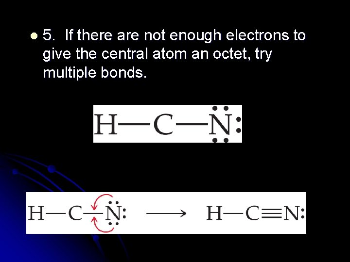 l 5. If there are not enough electrons to give the central atom an