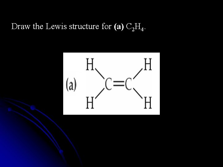Draw the Lewis structure for (a) C 2 H 4. 