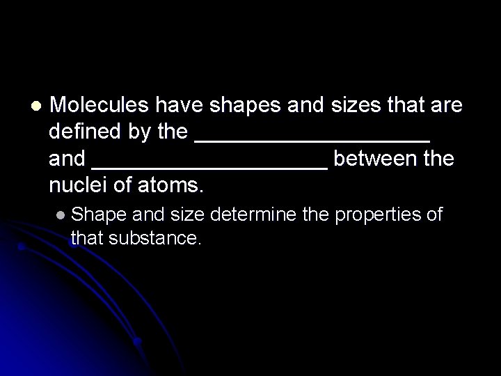 l Molecules have shapes and sizes that are defined by the __________ and __________