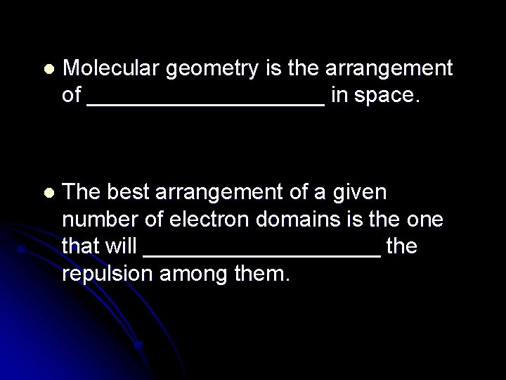 l Molecular geometry is the arrangement of __________ in space. l The best arrangement