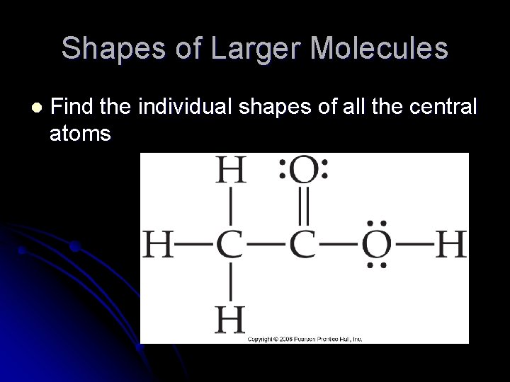 Shapes of Larger Molecules l Find the individual shapes of all the central atoms