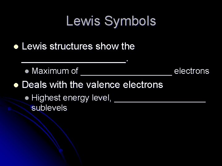 Lewis Symbols l Lewis structures show the __________. l Maximum l of __________ electrons