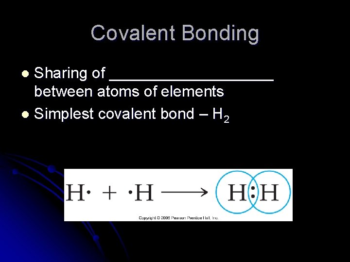 Covalent Bonding Sharing of __________ between atoms of elements l Simplest covalent bond –