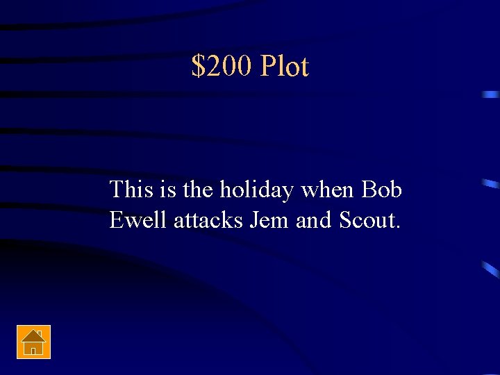 $200 Plot This is the holiday when Bob Ewell attacks Jem and Scout. 