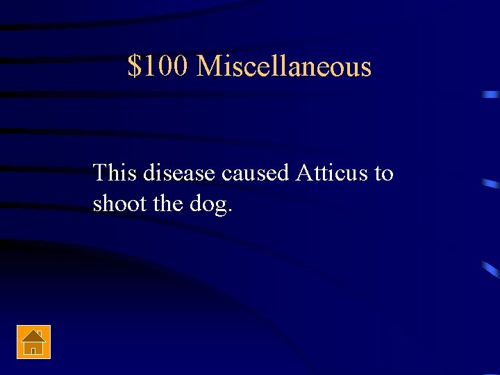 $100 Miscellaneous This disease caused Atticus to shoot the dog. 