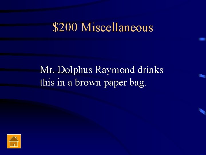 $200 Miscellaneous Mr. Dolphus Raymond drinks this in a brown paper bag. 