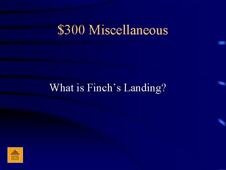 $300 Miscellaneous What is Finch’s Landing? 