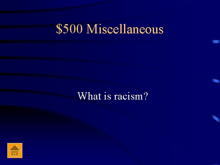 $500 Miscellaneous What is racism? 