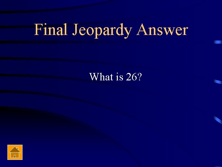 Final Jeopardy Answer What is 26? 