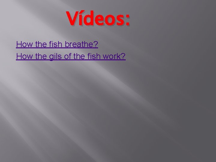 Vídeos: How the fish breathe? How the gils of the fish work? 