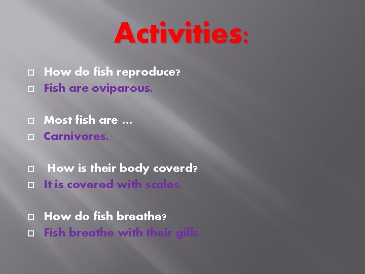 Activities: How do fish reproduce? Fish are oviparous. Most fish are … Carnivores. How