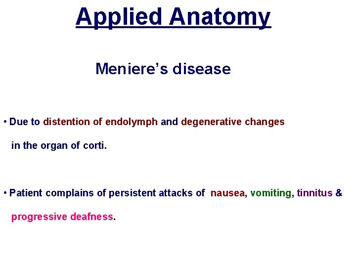 Applied Anatomy Meniere’s disease • Due to distention of endolymph and degenerative changes in