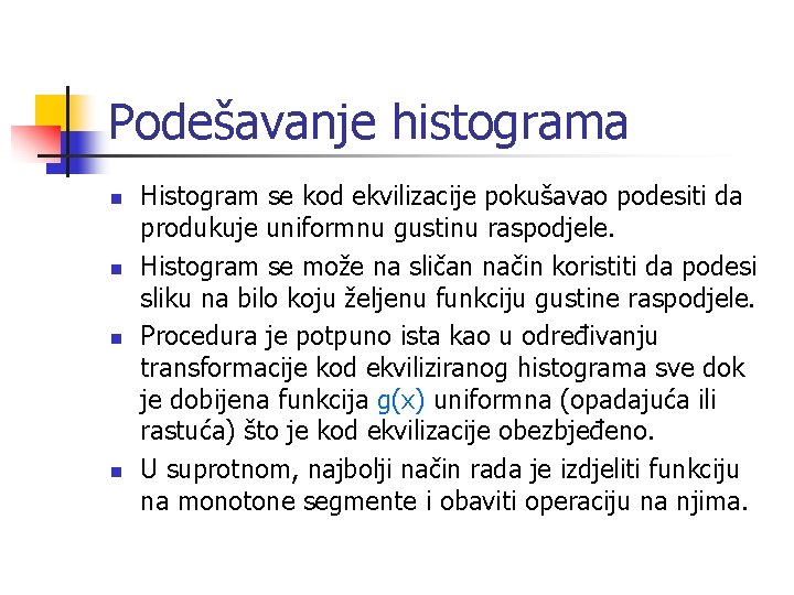 Podešavanje histograma n n Histogram se kod ekvilizacije pokušavao podesiti da produkuje uniformnu gustinu