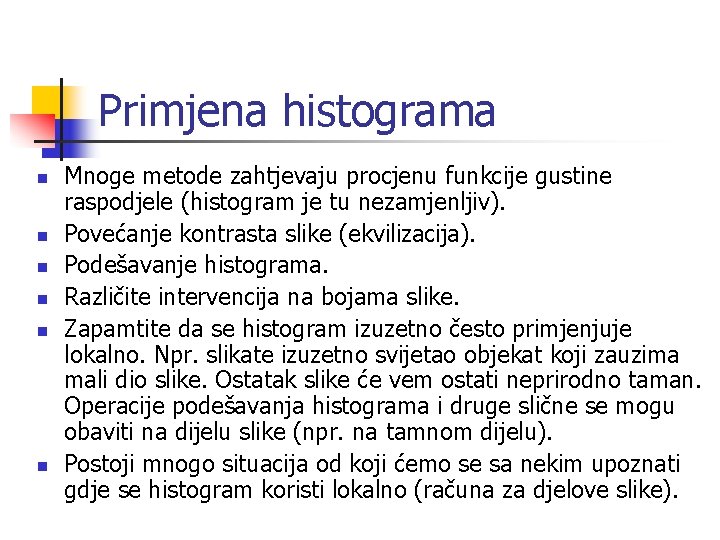 Primjena histograma n n n Mnoge metode zahtjevaju procjenu funkcije gustine raspodjele (histogram je