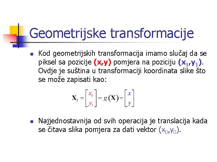 Geometrijske transformacije n n Kod geometrijskih transformacija imamo slučaj da se piksel sa pozicije