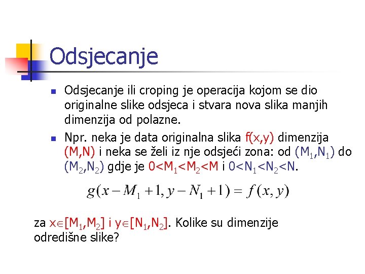 Odsjecanje n n Odsjecanje ili croping je operacija kojom se dio originalne slike odsjeca