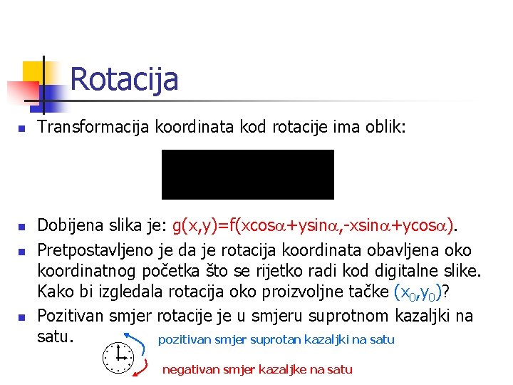 Rotacija n n Transformacija koordinata kod rotacije ima oblik: Dobijena slika je: g(x, y)=f(xcosa+ysina,