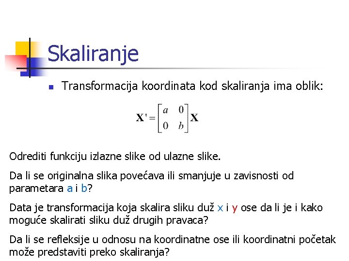 Skaliranje n Transformacija koordinata kod skaliranja ima oblik: Odrediti funkciju izlazne slike od ulazne