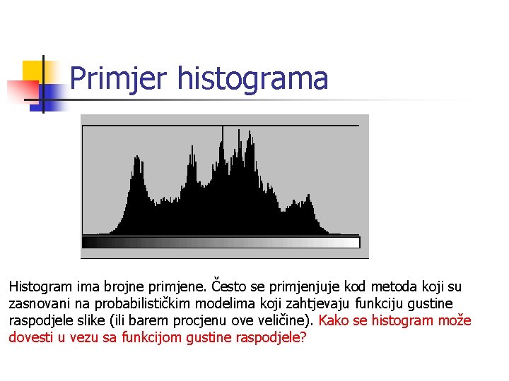 Primjer histograma Histogram ima brojne primjene. Često se primjenjuje kod metoda koji su zasnovani
