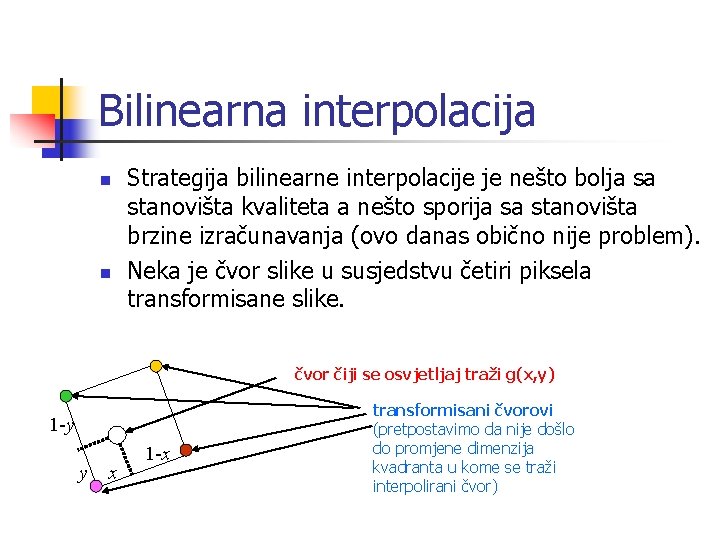 Bilinearna interpolacija n n Strategija bilinearne interpolacije je nešto bolja sa stanovišta kvaliteta a